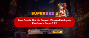 Free Credit Slot No Deposit | Trusted Malaysia Platform – Super222